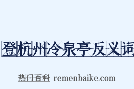 登杭州冷泉亭反义词是什么意思的图片